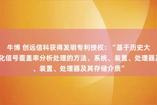 牛博 创远信科获得发明专利授权：“基于历史大数据实现网格化信号覆盖率分析处理的方法、系统、装置、处理器及其存储介质”